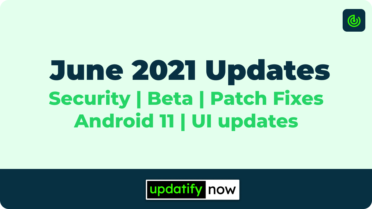 Android updates June 2021 So far
