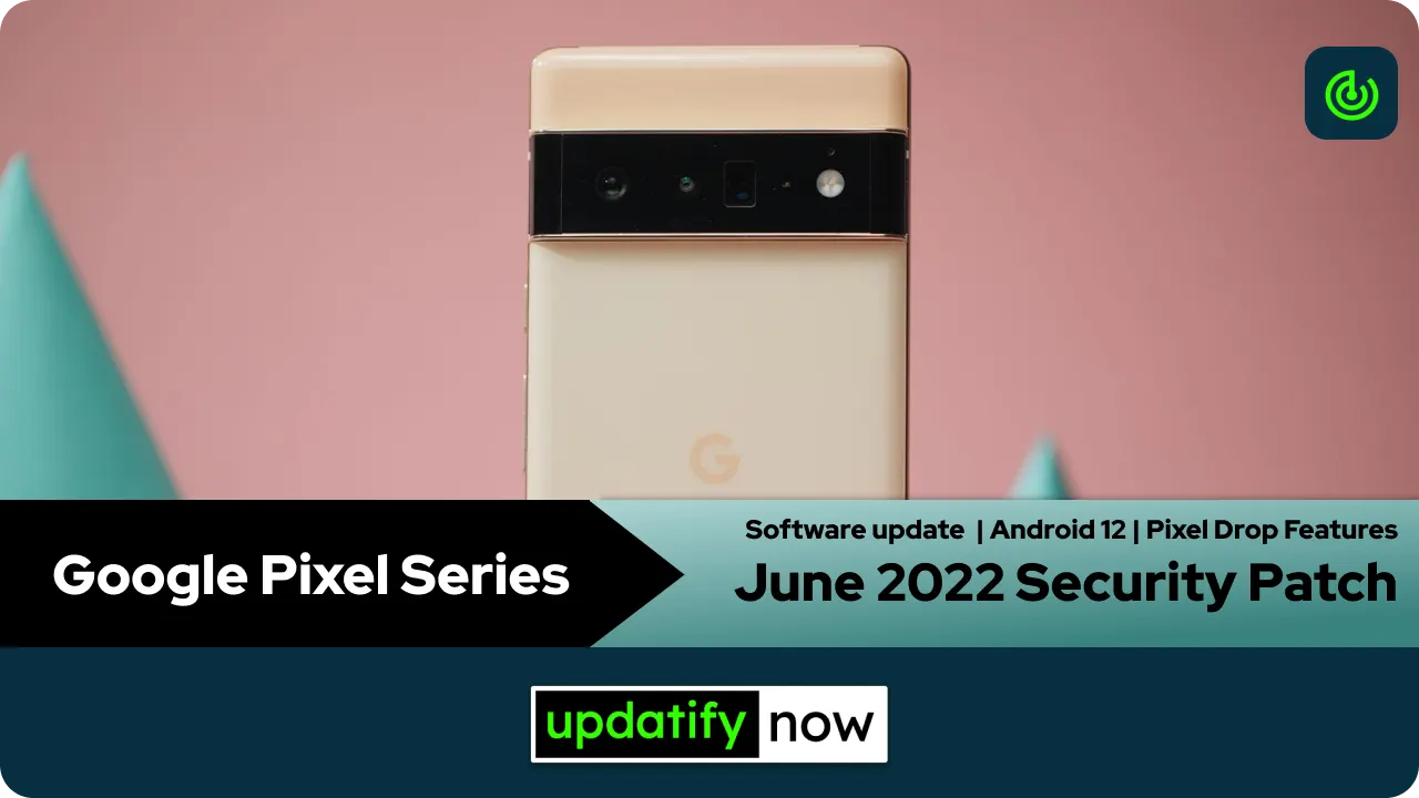 Google Pixel Series June 2022 Security Patch with Pixel Drop Features